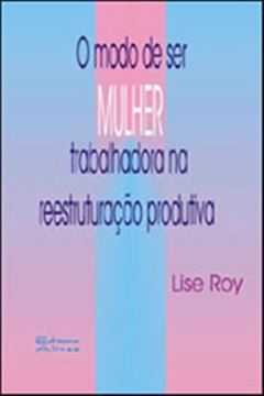 Imagem de MODO DE SER MULHER TRABALHADORA NA REESTRUTURACAO PRODUTIVA, O