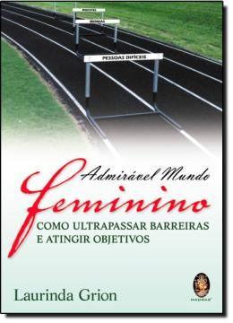 Imagem de ADMIRAVEL MUNDO FEMININO - COMO ULTRAPASSAR BARREIRAS E ATINGIR OBJETIVOS