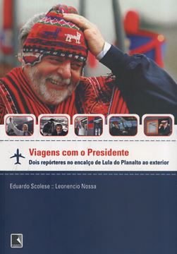 Imagem de VIAGENS COM O PRESIDENTE - DOIS REPORTERES NO ENCALCO DE LULA DO PLANALTO AO EXTERIOR