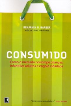 Imagem de CONSUMIDO - COMO O MERCADO CORROMPE CRIANCASINFANTILIZA ADULTOSE ENGOLE CIDADES