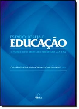 Imagem de ESTADO, IGREJA E EDUCACAO: O MUNDO IBERO-AMERICANO NOS SECULOS XIX E XX