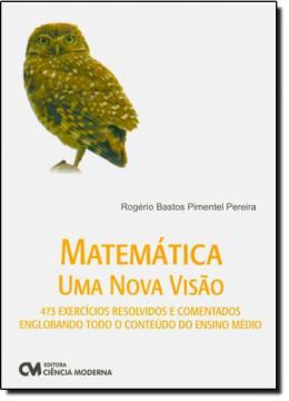 Imagem de MATEMATICA UMA NOVA VISAO 473 EXERCICIOS RESOLVIDOS E COMENTADOS ENGLOBANDO TODO  O CONTEUDO DO ENSINO MEDIO