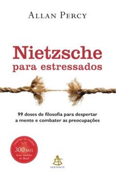 Imagem de NIETZSCHE PARA ESTRESSADOS - 99 DOSES DE FILOSOFIA PARA DESPERTAR A MENTE E COMBATER AS PREOCUPACOES