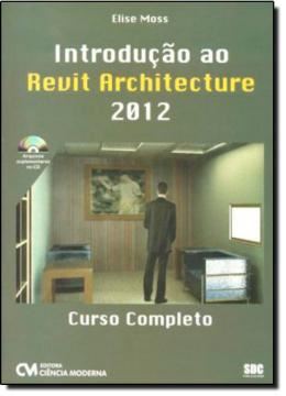 Imagem de INTRODUCAO AO REVIT ARCHITECTURE 2012: CURSO COMPLETO - INCLUI CD COM ARQUIVOS SUPLEMENTARES