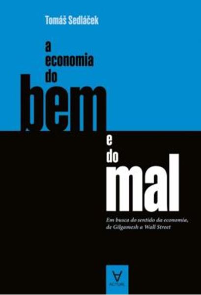 Picture of A ECONOMIA DO BEM E DO MAL - EM BUSCA DO SENTIDO DA ECONOMIA, DE GILGAMESH A WALL STREET