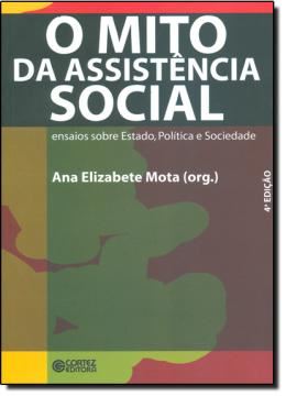 Imagem de O MITO DA ASSISTENCIA SOCIAL - ENSAIOS SOBRE ESTADO, POLITICA E SOCIEDADE - 4ª ED.