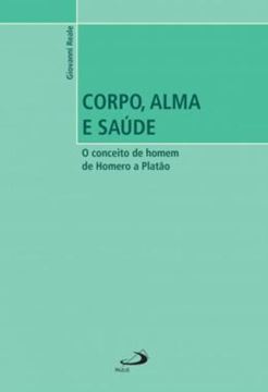 Imagem de CORPO, ALMA E SAUDE - O CONCEITO DE HOMEM DE HOMERO A PLATAO