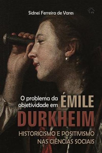 Picture of PROBLEMA DA OBJETIVIDADE EM EMILE DURKHEIM, O - HISTORICISMO E POSITIVISMO NAS CIENCIAS SOCIAIS