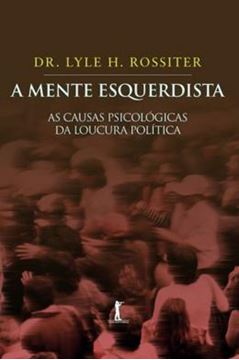 Imagem de MENTE ESQUERDISTA, A - AS CAUSAS PSICOLOGICAS DA LOUCURA POLITICA