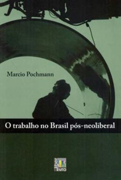 Picture of TRABALHO NO BRASIL POS NEOLIBERAL, O