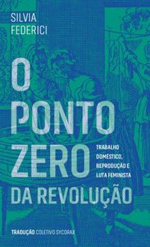 Imagem de PONTO ZERO DA REVOLUCAO, O - TRABALHO DOMESTICO, REPRODUÇÃO E LUTA FEMINISTA