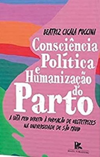 Picture of CONSCIENCIA POLITICA E HUMANIZACAO DO PARTO - A LUTA PELO DIREITO A FORMACAO DE OBSTETRIZES NA UNIVERSIDADE DE SAO PAULO