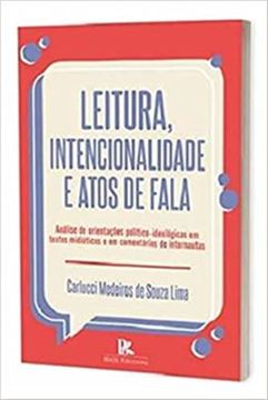 Imagem de LEITURA, INTENCIONALIDADE E ATOS DE FALA ANALISES DE ORIENTACOES POLITICOIDEOLOGICAS EM TEXTOS MIDIATICOS EM COMENTARIOS
