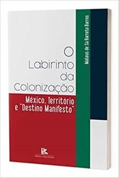 Imagem de LABIRINTO DA COLONIZACAO MEXICO, TERRITORIO E DESTINO MANIFESTO, O