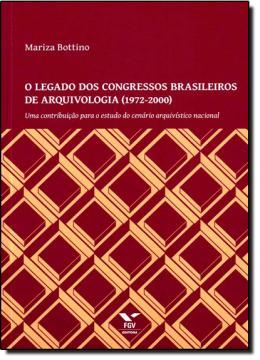Imagem de LEGADO DOS CONGRESSOS BRASILEIROS DE ARQUIVOLGIA, O  (1972-2000)