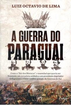 Imagem de GUERRA DO PARAGUAI, A - COMO O REI DOS MACACOS - O MARECHAL QUE QUERIA SER NAPOLEAO - UM JORNALISTA SOLDADO E UM PRESIDENTE DEGOLADOR DEFLAGRAM O MAIOR CONFLITO DA AMERICA DO SUL