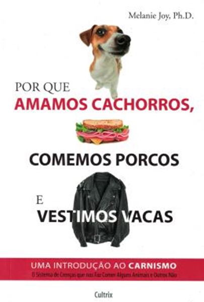 Picture of POR QUE AMAMOS CACHORROS, COMEMOS PORCOS E VESTIMOS VACAS - UMA INTRODUCAO AO CARNISMO