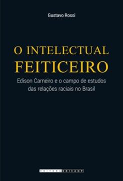 Imagem de O INTELECTUAL FEITICEIRO - EDISON CARNEIRO E O CAMPO DE ESTUDOS DAS RELACOES RACIAIS NO BRASIL