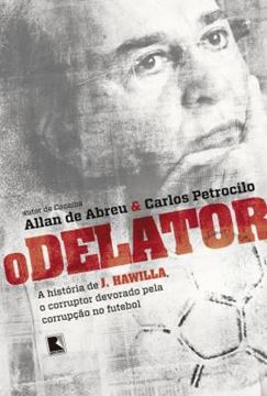 Imagem de O DELATOR: A HISTORIA DE J. HAWILLA, O CORRUPTOR DEVORADO PELA CORRUPCAO NO FUTEBOL