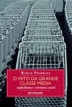 Imagem de MITO DA GRANDE CLASSE MEDIA, O - CAPITALISMO E ESTRUTURA SOCIAL
