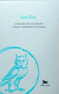 Imagem de FIGURA DO FILOSOFO, A - CETICISMO E SUBJETIVIDADE EM MONTAIGNE