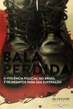 Imagem de BALA PERDIDA - A VIOLENCIA POLICIAL NO BRASIL E OS DESAFIOS PARA SUA SUPERACAO