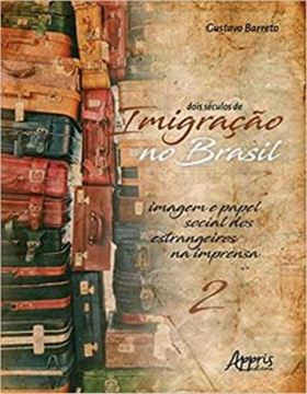 Imagem de DOIS SECULOS DE IMIGRACAO NO BRASIL - IMAGEM E PAPEL SOCIAL DOS ESTRANGEIROS NA IMPRENSA - VOLUME 2