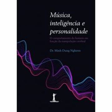 Imagem de MUSICA, INTELIGENCIA E PERSONALIDADE - O COMPORTAMENTO DO HOMEM EM FUNCAO DA MANIPULACAO CEREBRAL