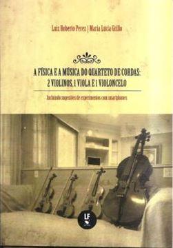 Imagem de FISICA E A MUSICA DO QUARTETO DE CORDAS, A - 2 VIOLINOS, 1 VIOLA E 1 VIOLONCELO - INCLUINDO SUGESTOES DE EXPERIMENTOS COM SMARTPHONES