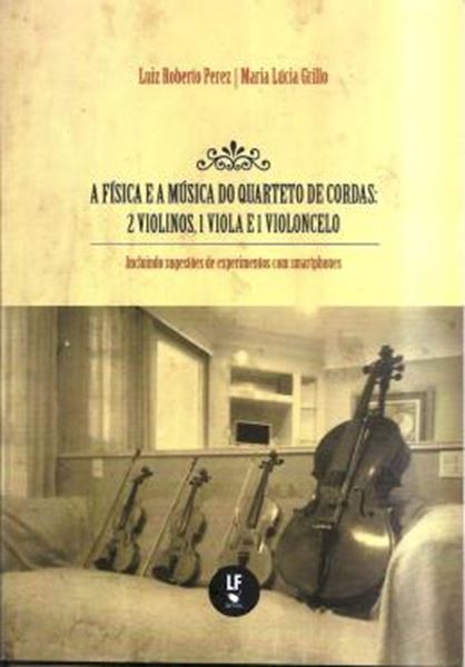 Picture of FISICA E A MUSICA DO QUARTETO DE CORDAS, A - 2 VIOLINOS, 1 VIOLA E 1 VIOLONCELO - INCLUINDO SUGESTOES DE EXPERIMENTOS COM SMARTPHONES