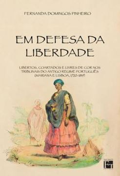 Imagem de EM DEFESA DA LIBERDADE - LIBERTOS, COARTADOS E LIVRES DE COR NOS TRIBUNAIS DO ANTIGO REGIME PORTUGUES (MARIANA E LISBOA, 1720-1819)