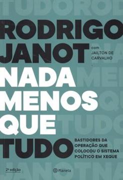 Imagem de NADA MENOS QUE TUDO - BASTIDORES DA OPERAÇÃO QUE COLOCOU O SISTEMA POLITICO EM XEQUE - 2ª ED