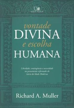 Imagem de VONTADE DIVINA E ESCOLHA HUMANA - LIBERDADE, CONTINGENCIA E NECESSIDADE NO PENSAMENTO REFORMADO DO INICIO DA IDADE MODERNA