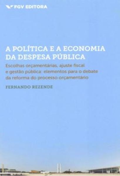 Picture of A POLITICA E A ECONOMIA DA DESPESA PUBLICA - VOLUME  - ESCOLHAS ORCAMENTARIAS, AJUSTE FISCAL E GESTAO PUBLICA (ELEMENTOS PARA O DEBATE DA REFORMA DO PROCESSO ORCAMENTARIO)