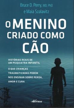 Imagem de O MENINO CRIADO COMO CAO - O QUE AS CRIANCAS TRAUMATIZADAS PODEM NOS ENSINAR SOBRE PERDA, AMOR E CURA