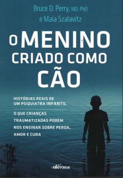 Picture of O MENINO CRIADO COMO CAO - O QUE AS CRIANCAS TRAUMATIZADAS PODEM NOS ENSINAR SOBRE PERDA, AMOR E CURA