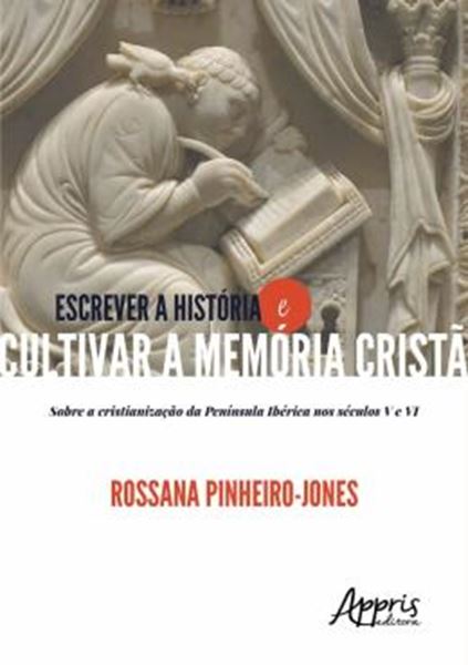 Picture of ESCREVER HISTORIA E CULTIVAS A MEMORIA CRISTA: SOBRE A CRISTIANIZACAO DA PENINSULA IBERICA NOS SECULOS V A VI