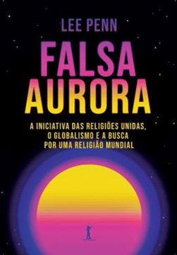 Imagem de FALSA AURORA: A INICIATIVA DAS RELIGIOES UNIDAS, O GLOBALISMO E A BUSCA POR UMA RELIGIAO MUNDIAL