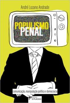 Imagem de POPULISMO PENAL - COMUNICACAO, MANIPULACAO POLITICA E DEMOCRACIA