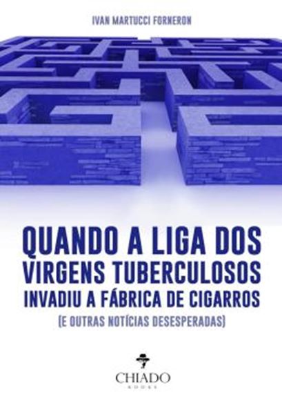 Picture of QUANDO A LIGA DOS VIRGENS TUBERCULOSOS INVADIU A FABRICA DE CIGARROS (E OUTRAS NOTICIAS DESESPERADAS)