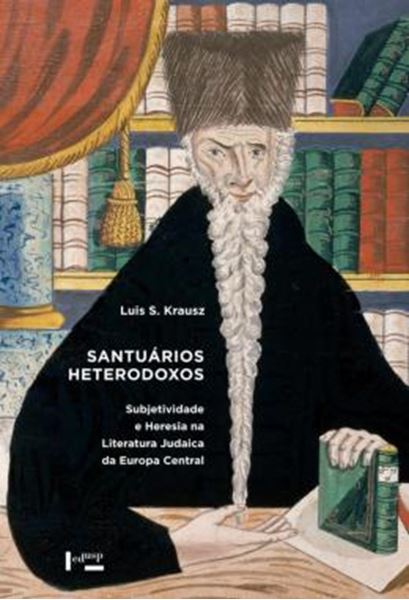 Picture of SANTUARIOS HETERODOXOS - SUBJETIVIDADE E HERESIA NA LITERATURA JUDAICA DA EUROPA CENTRAL