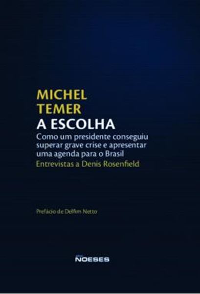 Picture of A ESCOLHA - COMO UM PRESIDENTE CONSEGUIU SUPERAR GRAVE CRISE E APRESENTAR UMA AGENDA PARA O BRASIL