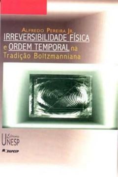Imagem de IRREVERSIBILIDADE FISICA E ORDEM TEMPORAL NA TRADICAO BOLTZMANNIANA