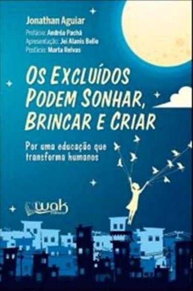 Picture of EXCLUIDOS PODEM SONHAR, BRINCAR E CRIAR, OS: POR UMA EDUCACAO QUE TRANSFORMA HUMANOS