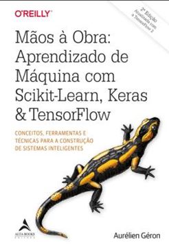 Imagem de MAOS A OBRA - APRENDIZADO DE MAQUINA COM SCIKIT-LEARN, KERAS & TENSORFLOW - CONCEITOS, FERRAMENTAS E TECNICAS PARA A CONSTRUCAO DE SISTEMAS INTELIGENTES - 2ª ED