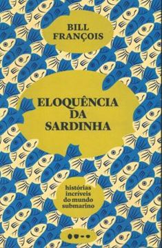 Imagem de ELOQUENCIA DA SARDINHA - HISTORIAS INCRIVEIS DO MUNDO SUBMARINO
