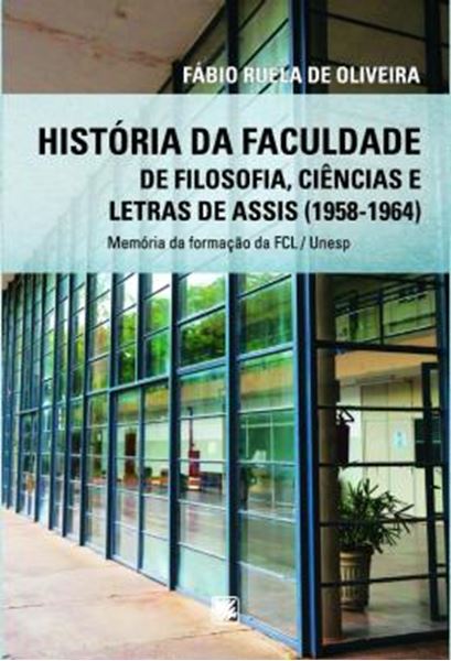 Picture of HISTORIA DA FACULDADE DE FILOSOFIA, CIENCIAS E LETRAS DE ASSIS (1958-1964) - MEMORIAS DA FORMACAO DA FCL / UNESP