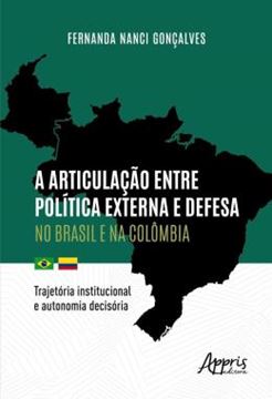 Imagem de A ARTICULACAO ENTRE POLITICA EXTERNA E DEFESA NO BRASIL E NA COLOMBIA - TRAJETORIA INSTITUCIONAL E AUTONOMIA DECISORIA