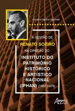 Imagem de A GESTAO DE RENATO SOEIRO NA DIRECAO DO INSTITUTO DO PATRIMONIO HISTORICO E ARTISTICO NACIONAL (IPHAN) (1967-1979)