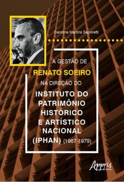 Picture of A GESTAO DE RENATO SOEIRO NA DIRECAO DO INSTITUTO DO PATRIMONIO HISTORICO E ARTISTICO NACIONAL (IPHAN) (1967-1979)